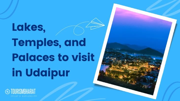 Lakes Palaces and Temples You Must Visit in Udaipur