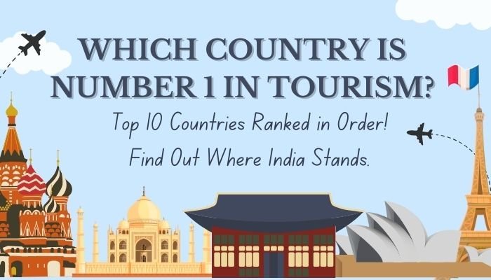 Know which country is number 1 in tourism and the top 10 countries with the places to visit and where does India stands!