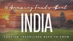Amazing Facts About India Foreign Travellers Need To Know