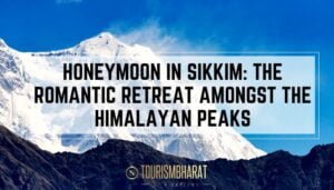 Honeymoon In Sikkim: The Romantic Retreat Amongst The Himalayan Peaks