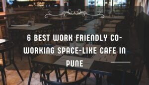 6 Best Work Friendly Co-working space-like cafe in pune