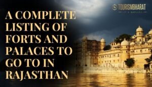 A complete listing of Forts and Palaces to go to in Rajasthan