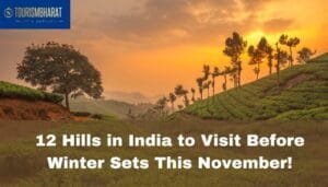 12 Hills in India to Visit Before Winter Sets This November!