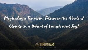Meghalaya Tourism: Discover the Abode of Clouds in a Whirl of Laugh and Joy!